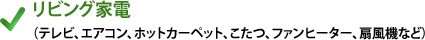 リビング家電（テレビ、エアコン、ホットカーペット、こたつ、ファンヒーター、扇風機など）