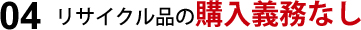 リサイクル品の購入義務なし